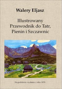 Illustrowany Przewodnik do Tatr, Pienin i Szczawnic - Walery Eljasz - ebook