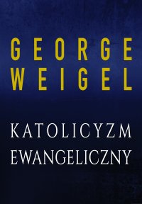 Katolicyzm ewangeliczny - George Weigel - ebook