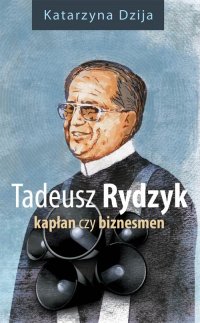 Tadeusz Rydzyk. Kapłan czy biznesmen - Katarzyna Dzija - ebook