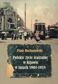 Polskie życie teatralne w Kijowie w latach 1905-1918 - Piotr Horbatowski - ebook