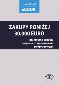 Zakupy poniżej 30 000 euro – praktyczne aspekty związane z zamówieniami podprogowymi - Małgorzata Skóra - ebook