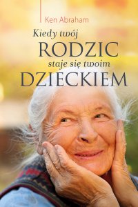 Kiedy twój rodzic staje się twoim dzieckiem - Ken Abraham - ebook