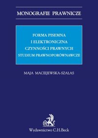 Forma pisemna i elektroniczna czynności prawnych. Studium prawnoporównawcze - Maja Maciejewska-Szałas - ebook