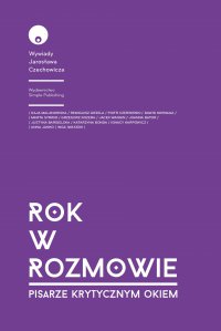 Rok w rozmowie. Pisarze krytycznym okiem - Jarosław Czechowicz - ebook