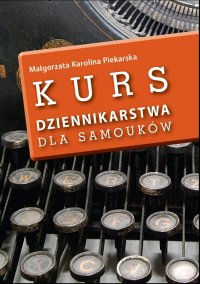 Kurs dziennikarstwa dla samouków - Małgorzata Karolina Piekarska - ebook