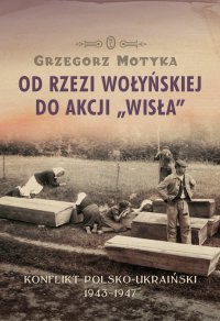 Od rzezi wołyńskiej do akcji "Wisła" - Grzegorz Motyka - ebook