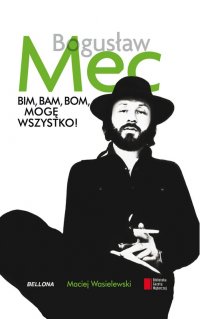 Bim, bam, bom, mogę wszystko! Historia Bogusława Meca - Maciej Wasielewski - ebook