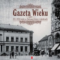Gazeta Wieku. XX i XXI wiek w Zielonej Górze i okolicach - Opracowanie zbiorowe - ebook
