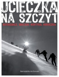 Ucieczka na szczyt. Rutkiewicz, Wielicki, Kurtyka, Kukuczka - Bernadette McDonald - ebook