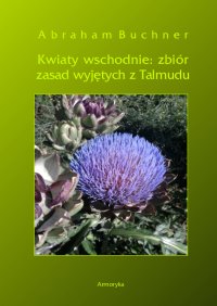 Kwiaty wschodnie. Zbiór zasad wyjętych z Talmudu - Abraham Buchner - ebook