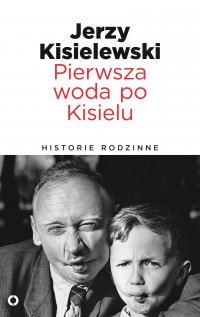 Pierwsza woda po Kisielu. Historie rodzinne - Jerzy Kisielewski - ebook