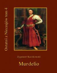 Ostatni z Nieczujów. Murdelio. Tom 4 - Zygmunt Kaczkowski - ebook