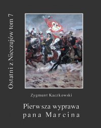 Ostatni z Nieczujów. Pierwsza wyprawa pana Marcina. Tom 7 - Zygmunt Kaczkowski - ebook