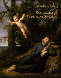 Duch świętego Franciszka Salezego, czyli wierny obraz myśli i uczuć tego świętego - Jean Pierre Camus - ebook