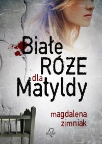 Białe róże dla Matyldy - Magdalena Zimniak - ebook