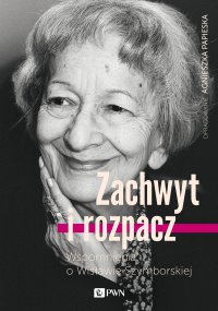 Zachwyt i rozpacz. Wspomnienia o Wisławie Szymborskiej - Agnieszka Papieska - ebook
