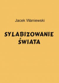 Sylabizowanie świata - Jacek Waniewski - ebook