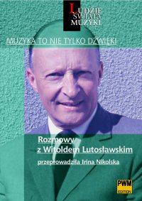Muzyka to nie tylko dźwięki. Rozmowy z Witoldem Lutosławskim - Irina Nikolska - ebook