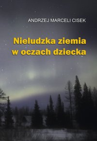 Nieludzka ziemia w oczach dziecka - Andrzej Marceli Cisek - ebook