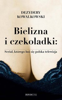 Bielizna i czekoladki: Serial, którego boi się polska telewizja - Dezydery Kowalkowski - ebook