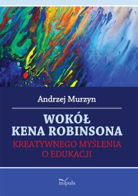 Wokół Kena Robinsona. Kreatywnego myślenia o edukacji - Andrzej Murzyn - ebook