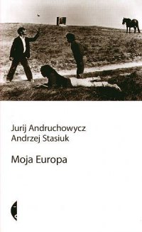 Moja Europa. Dwa eseje o Europie zwanej Środkową - Jurij Andruchowicz - ebook