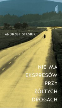 Nie ma ekspresów przy żółtych drogach - Andrzej Stasiuk - ebook