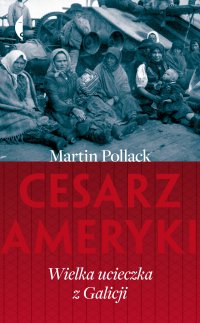 Cesarz Ameryki. Wielka ucieczka z Galicji - Martin Pollack - ebook