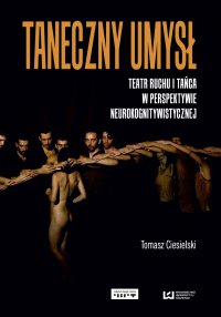 Taneczny umysł. Teatr ruchu i tańca w perspektywie neurokognitywistycznej - Tomasz Ciesielski - ebook