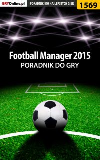 Football Manager 2015 - poradnik do gry - Amadeusz "ElMundo" Cyganek - ebook