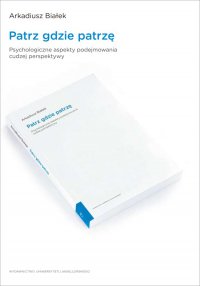 Patrz gdzie patrzę. Psychologiczne aspekty podejmowania cudzej perspektywy - Arkadiusz Białek - ebook