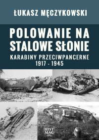 Polowanie na stalowe słonie. Karabiny przeciwpancerne 1917 – 1945 - Łukasz Męczykowski - ebook
