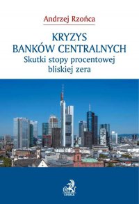 Kryzys banków centralnych. Skutki stopy procentowej bliskiej zera - Andrzej Rzońca - ebook