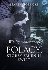Wielcy zapomniani. Polacy, którzy zmienili świat - Marek Borucki - ebook