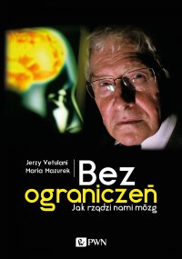 Bez ograniczeń. Jak rządzi nami mózg - Jerzy Vetulani - ebook