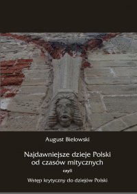 Najdawniejsze dzieje Polski od czasów mitycznych, czyli wstęp krytyczny do dziejów Polski - August Bielowski - ebook