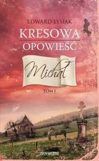 Kresowa opowieść. Tom I: Michał - Edward Łysiak - ebook