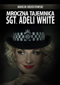Mroczna tajemnica Sgt. Adeli White - Marcin Brzostowski - ebook