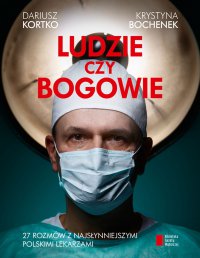 Ludzie czy bogowie. 27 rozmów z najsłynniejszymi polskimi lekarzami - Krystyna Bochenek - ebook