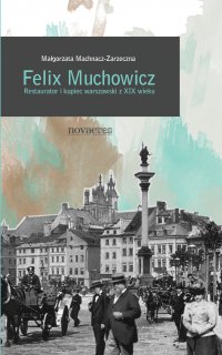 Felix Muchowicz. Kupiec i restaurator warszawski z XIX wieku - Małgorzata Machnacz-Zarzeczna - ebook