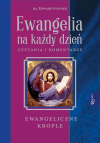 Ewangelia na każdy dzień. Czytania i komentarze - ewangeliczne krople - ks. Edward Staniek - ebook