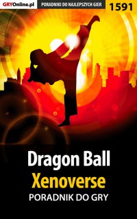 Dragon Ball: Xenoverse - poradnik do gry - Patrick "Yxu" Homa - ebook
