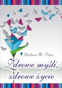 Zdrowe myśli, zdrowe życie - Barbara Dura - ebook