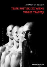 Teatr rosyjski XX wieku wobec tradycji. Kontynuacje, zerwania, transformacje - Katarzyna Osińska - ebook