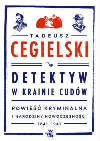 Detektyw w krainie cudów. Powieść kryminalna i narodziny nowoczesności (1841-1941) - Tadeusz Cegielski - ebook