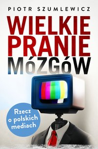 Wielkie pranie mózgów - Piotr Szumlewicz - ebook