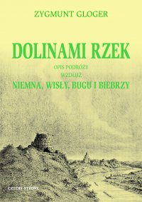 Dolinami rzek. Opis podróży wzdłuż Niemna, Wisły, Bugu i Biebrzy - Zygmunt Gloger - ebook