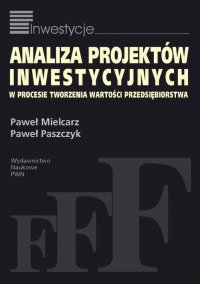 Analiza projektów inwestycyjnych w procesie tworzenia wartości przedsiębiorstwa - Paweł Mielcarz - ebook
