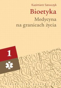 Bioetyka. Tom 1. Medycyna na granicach życia - Kazimierz Szewczyk - ebook