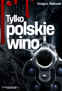 Tylko polskie wino - Grzegorz Kozłowski - ebook